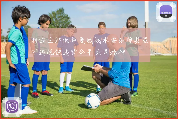 利兹主帅批评曼城战术安排称其虽不违规但违背公平竞争精神