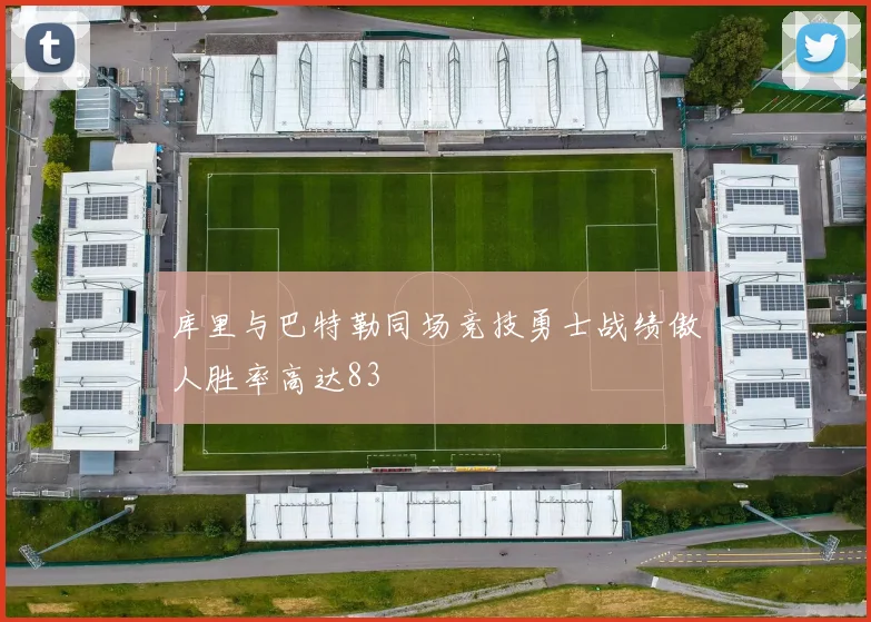 库里与巴特勒同场竞技勇士战绩傲人胜率高达83